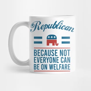 Republican because not everyone can be on welfare Mug